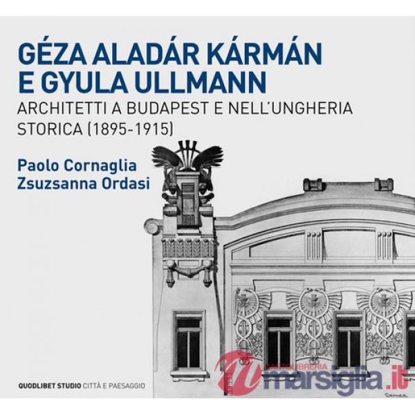 Géza Aladár Kármán e Gyula Ullmann, architetti a Budapest e nell'Ungheria storica (1895-1915)
