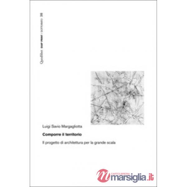Comporre il territorio. Il progetto di architettura per la grande scala