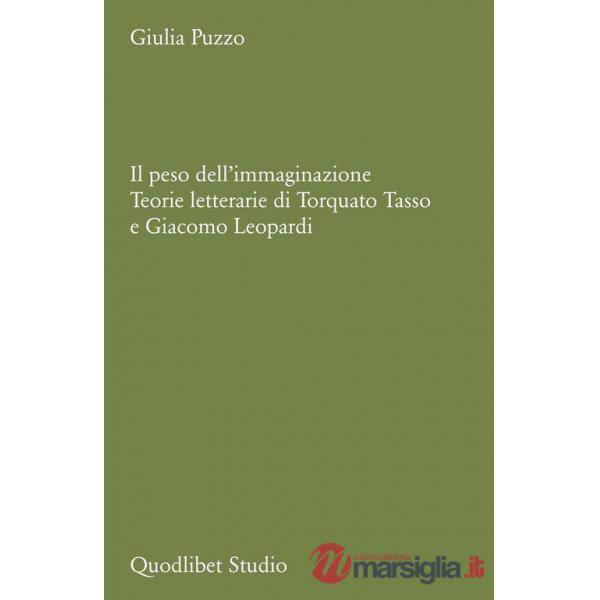 Peso dell'immaginazione. Teorie letterarie di Torquato Tasso e Giacomo Leopardi (Il)