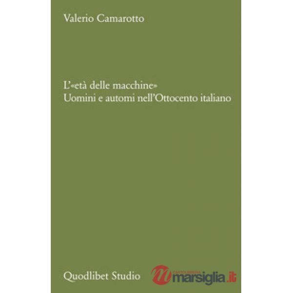 «età delle macchine». Uomini e automi nell'Ottocento italiano (L')