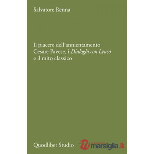 Piacere dell'annientamento. Cesare Pavese, i «Dialoghi con Leucò» e il mito classico (Il)