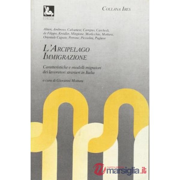 Arcipelago immigrazione. Caratteristiche e modelli migratori dei lavoratori stra