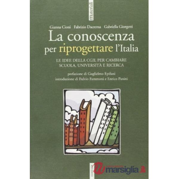 Conoscenza per riprogettare l'Italia. Idee della Cgil per cambiare scuola, università, ricerca (La)