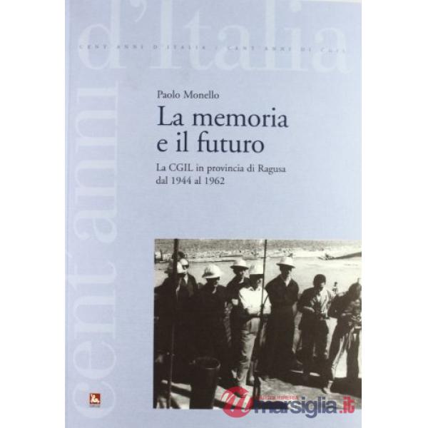 Memoria e il futuro. La CGIL in provincia di Ragusa dal 1944 al 1962. Con CD-ROM