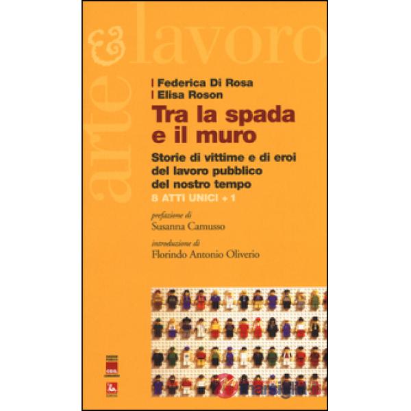 Tra la spada e il muro. Storie di vittime e di eroi del lavoro pubblico del nostro tempo. 8 atti unici + 1
