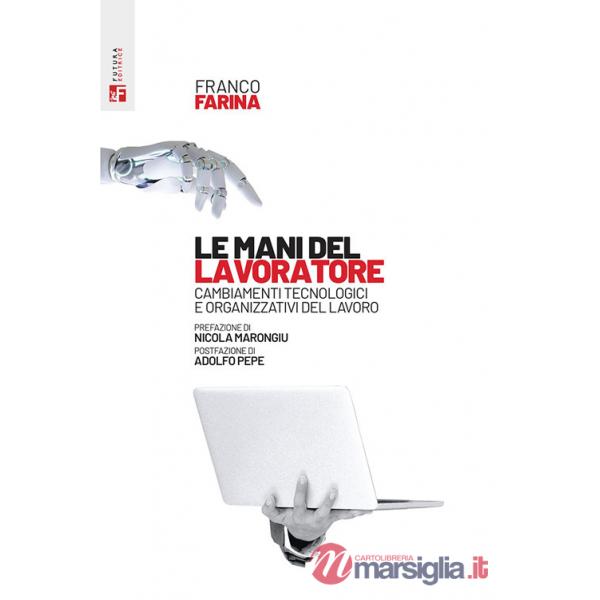 Mani del lavoratore. Cambiamenti tecnologici e organizzativi del lavoro (Le)