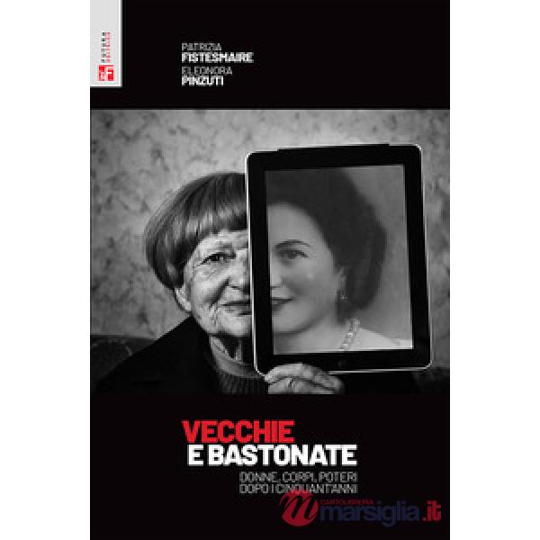 Vecchie e bastonate. Donne, corpi, poteri dopo i cinquant'anni