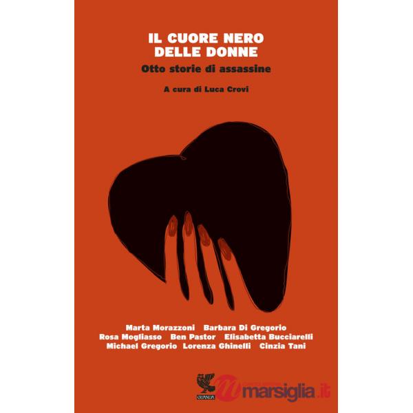 Cuore nero delle donne. Otto storie di assassine (Il)