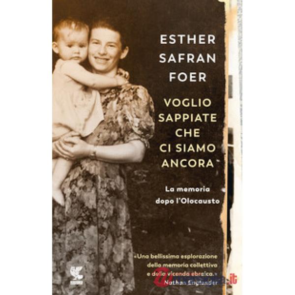 Voglio sappiate che ci siamo ancora. La memoria dopo l'Olocausto