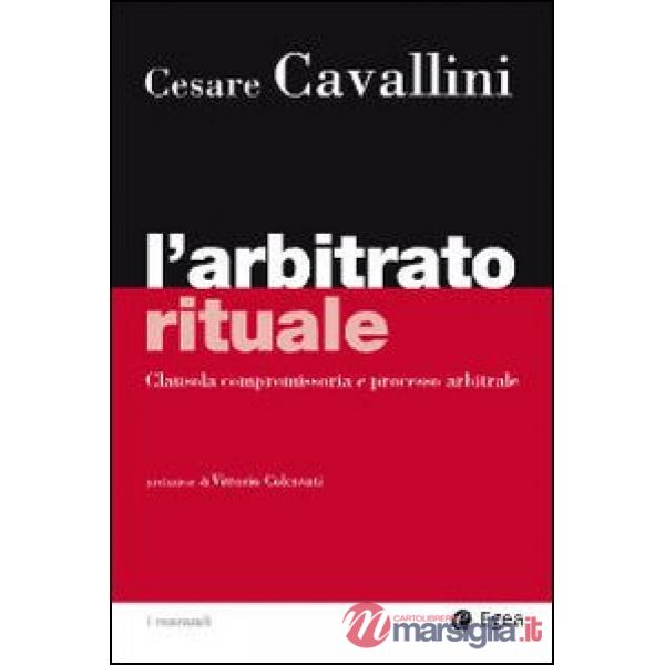 Arbitrato rituale. Clausola compromissoria e processo arbitrale (L')