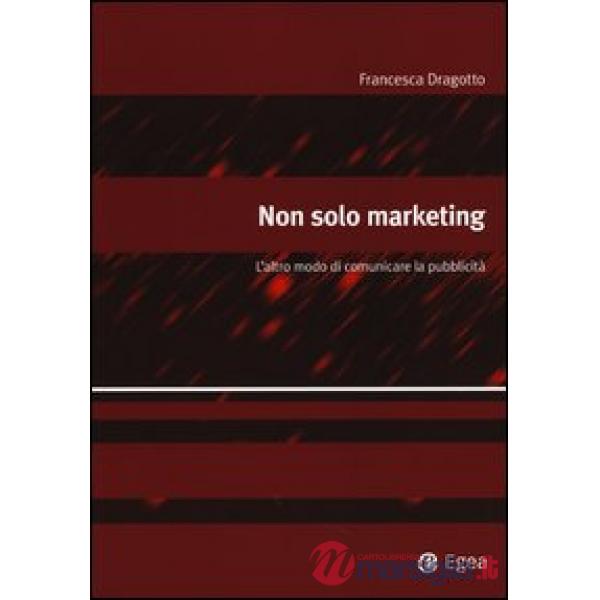 Non solo marketing. L'altro modo di comunicare la pubblicità