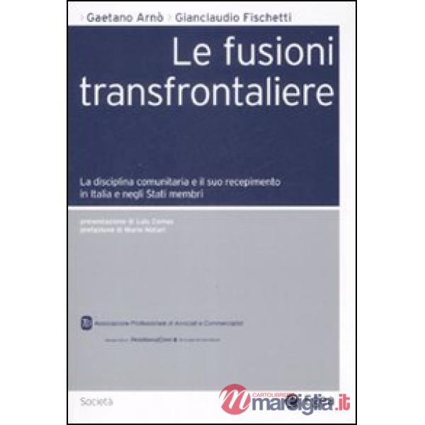 Fusioni transfrontaliere. La disciplina comunitaria e il suo recepimento in Italia e negli Stati membri (Le)