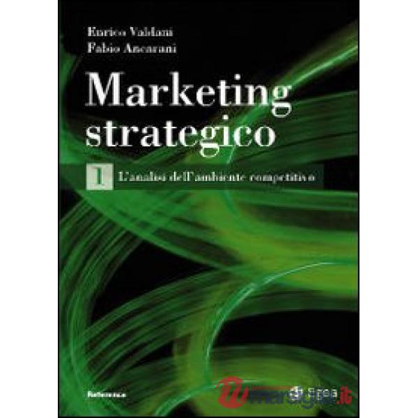 Marketing strategico. Vol. 1: L'analisi dell'ambiente competitivo