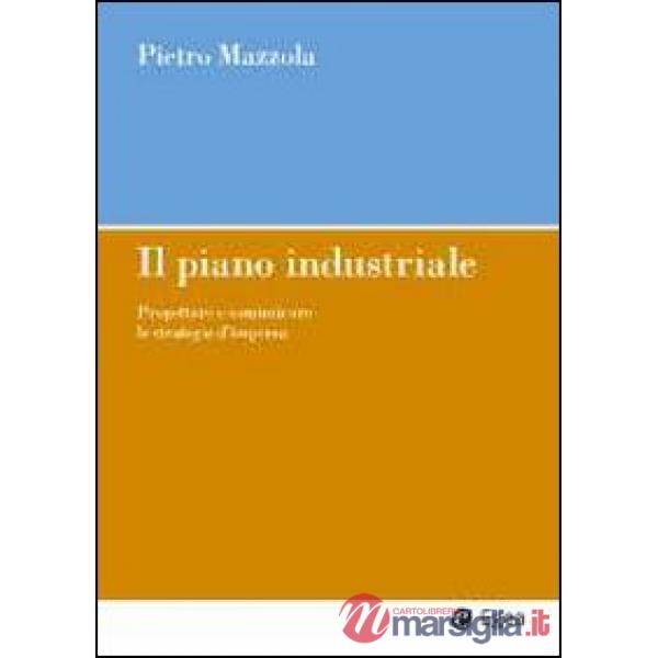 Piano industriale. Progettare e comunicare le strategie d'impresa (Il)
