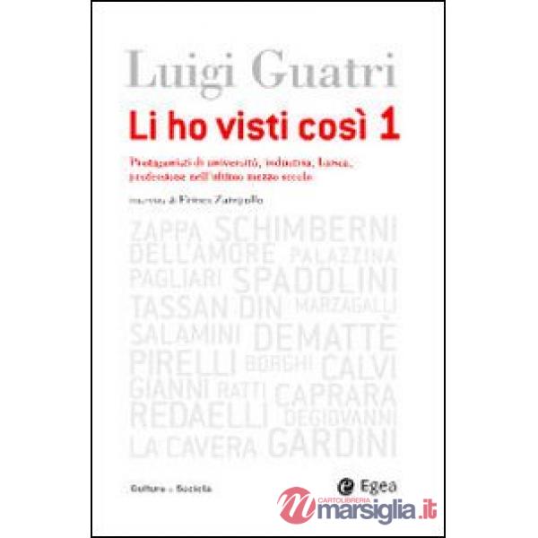 Li ho visti cosi. Protagonisti di università, industria, banca, professione nell'ultimo secolo. Vol. 1
