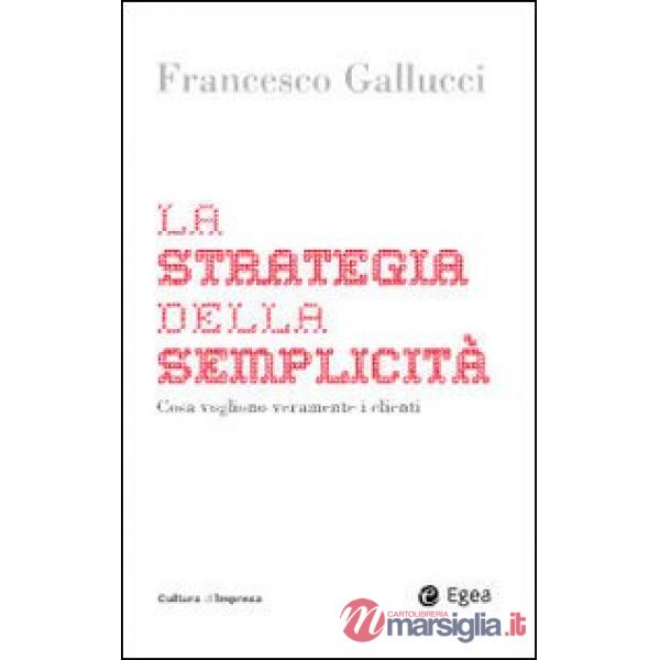 Strategia della semplicità. Cosa vogliono veramente i clienti (La)