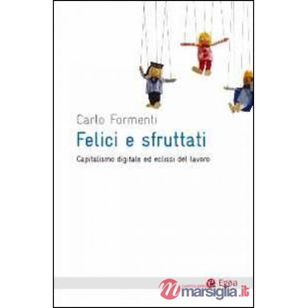 Felici e sfruttati. Capitalismo digitale ed eclissi del lavoro