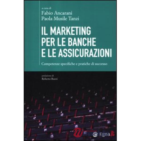 Marketing per le banche e le assicurazioni. Competenze specifiche e pratiche di 