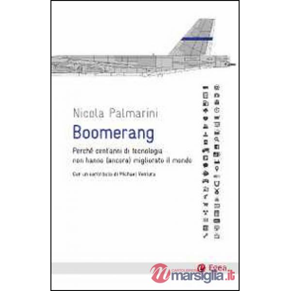 Boomerang. Perché cent'anni di tecnologia non hanno (ancora) migliorato il mondo