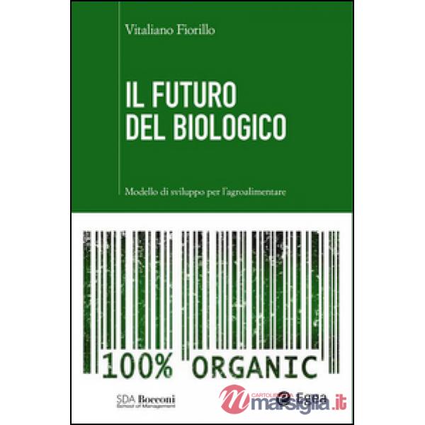 Futuro del biologico. Modello di sviluppo per l'agroalimentare (Il)