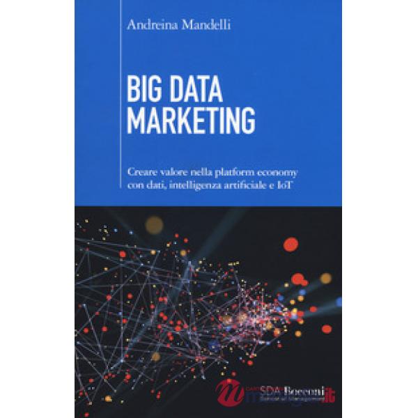 Big data marketing. Creare valore nella platform economy con dati, intelligenza 