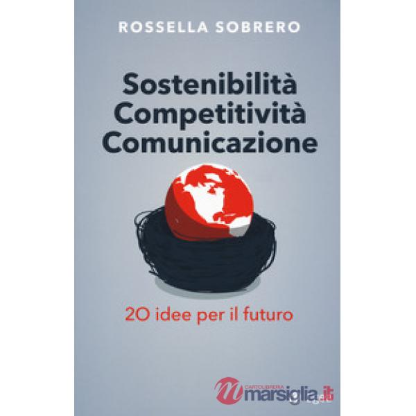 Sostenibilità competitività comunicazione. 20 idee per il futuro