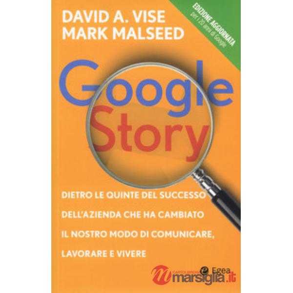 Google story. Dietro le quinte del successo dell'azienda che ha cambiato il nost