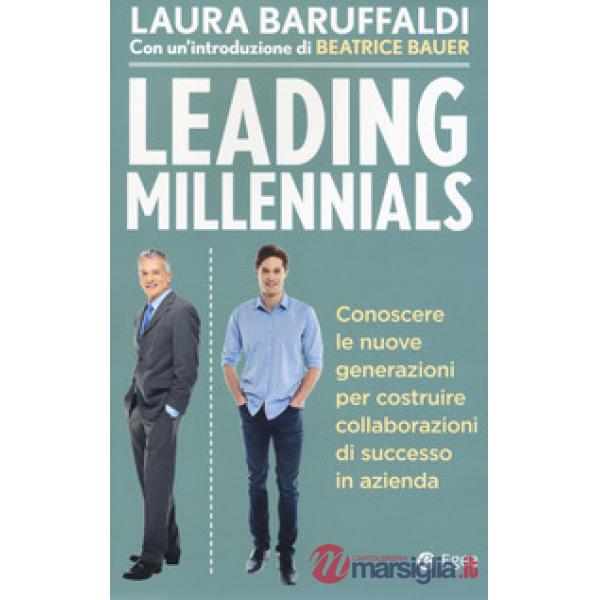 Leading millenials. Conoscere le nuove generazioni per costruire collaborazioni 