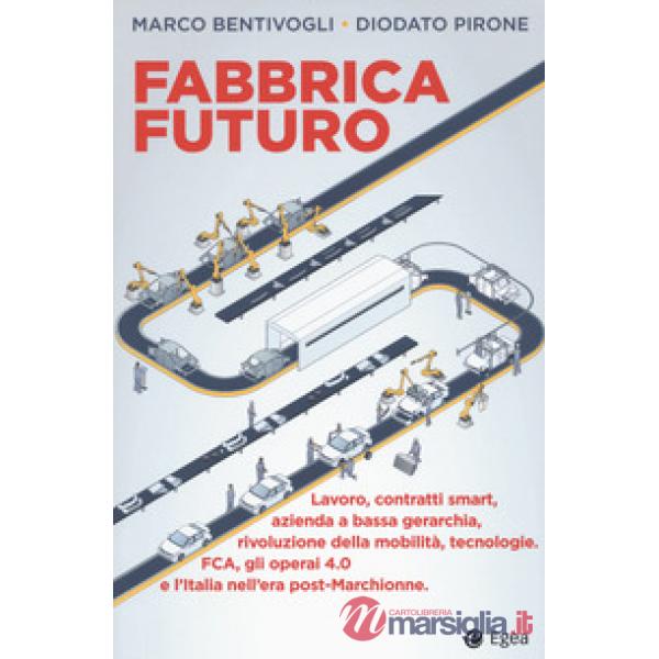 Fabbrica futuro. Lavoro, contratti smart, azienda a bassa gerarchia, rivoluzione