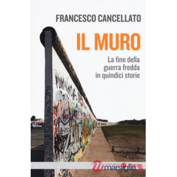 Muro. La fine della guerra fredda in quindici storie (Il)