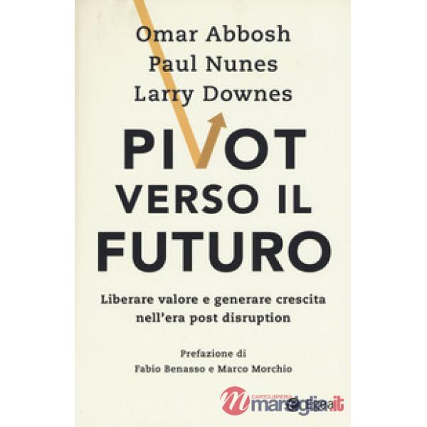 Pivot verso il futuro. Liberare valore e generare crescita nell'era post disruption