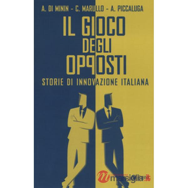 Gioco degli opposti. Storie di innovazione italiana (Il)