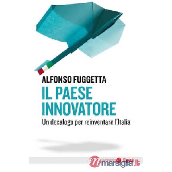 Paese innovatore. Un decalogo per reinventare l'Italia (Il)