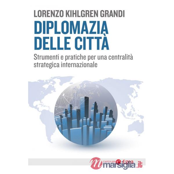 Diplomazia delle città. Strumenti e pratiche per una centralità strategica internazionale