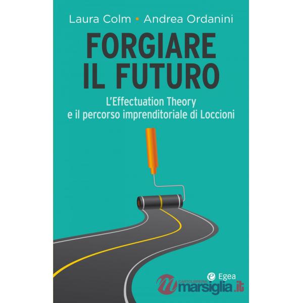 Forgiare il futuro. L'Effectuation Theory e il percorso imprenditoriale di Loccioni
