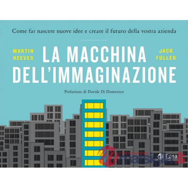 Macchina dell'immaginazione. Come far nascere nuove idee e creare il futuro della vostra azienda (La)