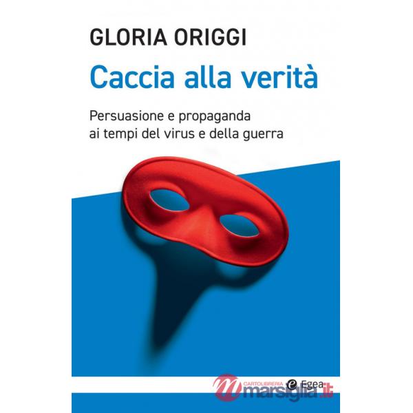 Caccia alla verità. Persuasione e propaganda ai tempi del virus e della guerra
