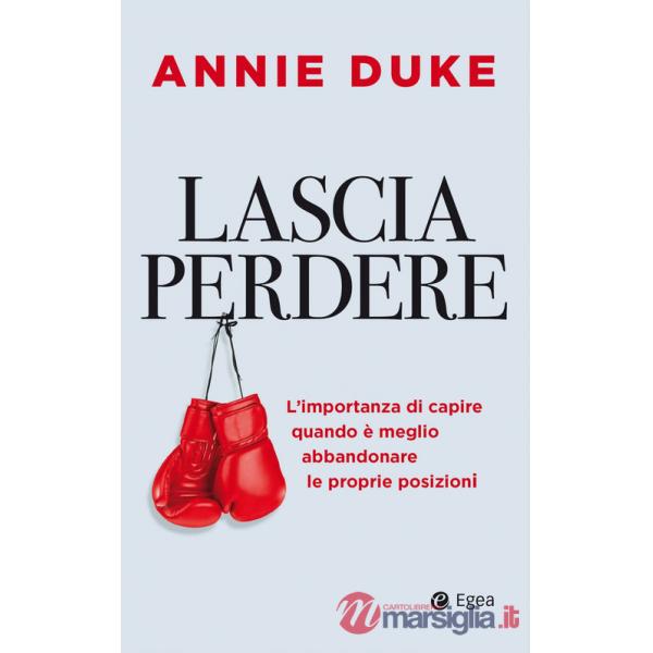 Lascia perdere. L'importanza di capire quando è meglio abbandonare le proprie posizioni