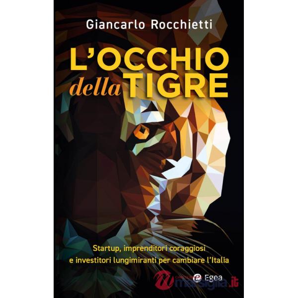 Occhio della tigre. Startup, imprenditori coraggiosi e investitori lungimiranti per cambiare l'Italia (L')