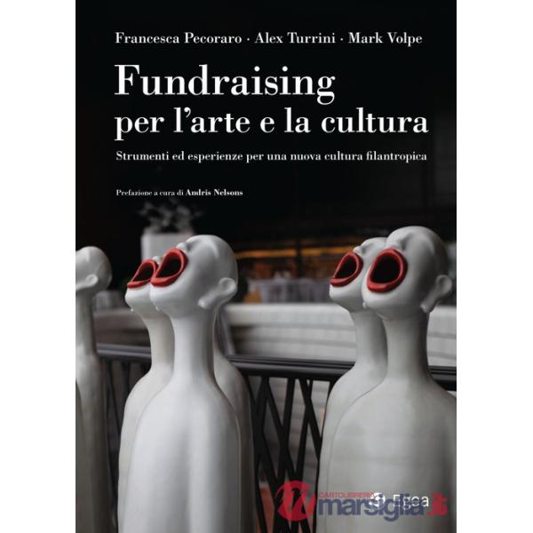 Fundraising per le arti e la cultura. Strumenti ed esperienze per una nuova cultura filantropica