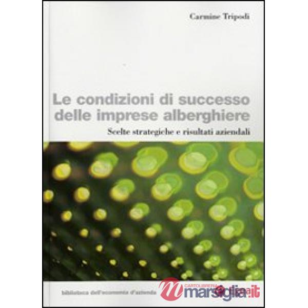 Condizioni di successo delle imprese alberghiere. Scelte strategiche e risultati aziendali (Le)