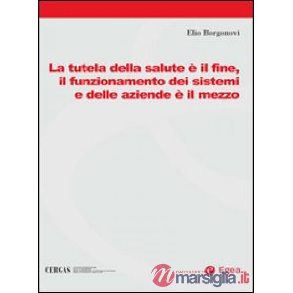 Tutela della salute è il fine, il funzionamento dei sistemi e delle aziende è il mezzo (La)