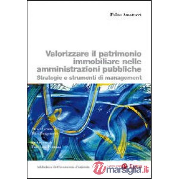 Valorizzare il patrimonio immobiliare nelle amministrazioni pubbliche. Strategie e strumenti di management