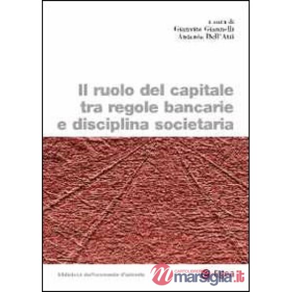 Ruolo del capitale tra regole bancarie e disciplina societaria (Il)