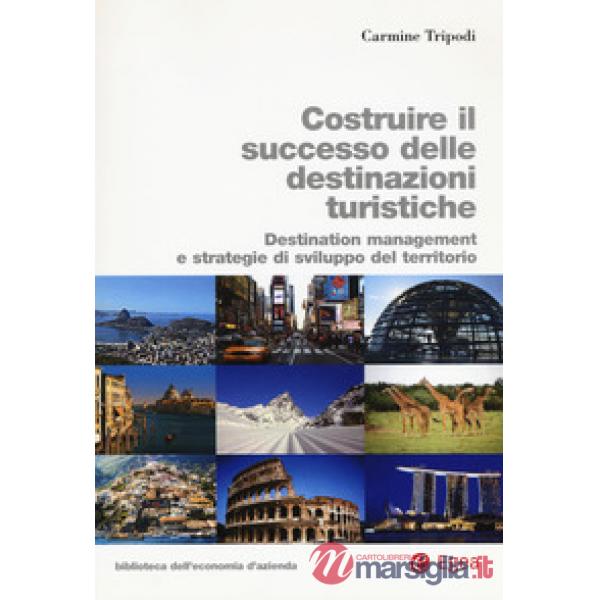 Costruire il successo delle destinazioni turistiche. Destination management e st