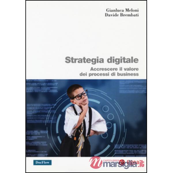 Strategia digitale. Accrescere il valore dei processi di business