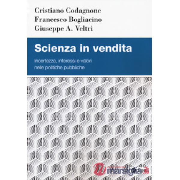 Scienza in vendita. Incertezza, interessi e valori nelle politiche pubbliche