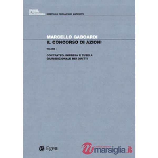 Concorso di azioni (Il). Vol. 1: Contratto, impresa e tutela giurisdizionale dei diritti