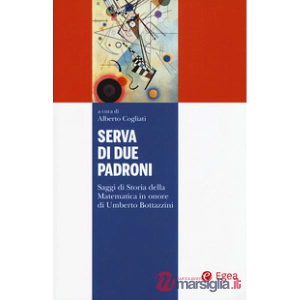 Serva di due padroni. Saggi di storia della matematica in onore di Umberto Botta