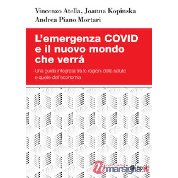 Emergenza Covid e il nuovo mondo che verrà. Una guida integrata tra le ragioni della salute e quelle dell'economia (L')
